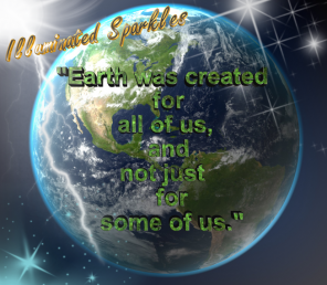 gallery/earth got created for all of us not just for some of us by illuminated sparkles